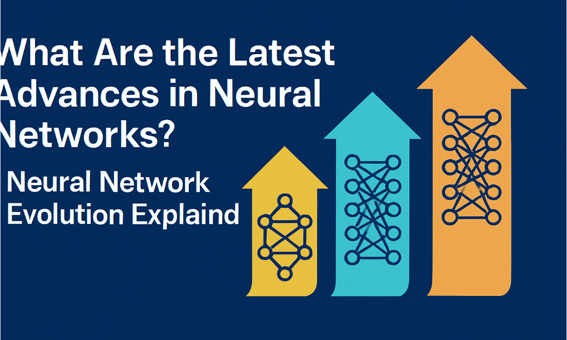 What Are the Latest Advances in Neural Networks? | Neural Network Evolution Explained